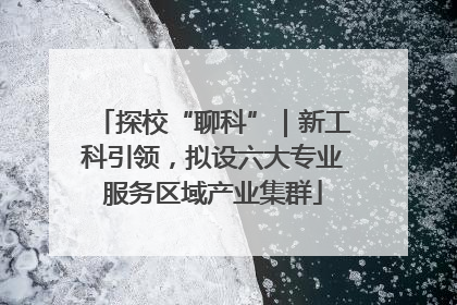 探校“聊科”｜新工科引领，拟设六大专业服务区域产业集群